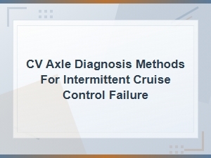 Cv Axle Diagnosis Methods for Intermittent Cruise Control Failure