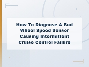How to Diagnose a Bad Wheel Speed Sensor Causing Intermittent Cruise Control Failure