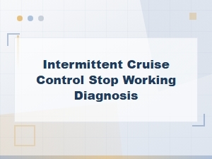 Intermittent Cruise Control Stop Working Diagnosis